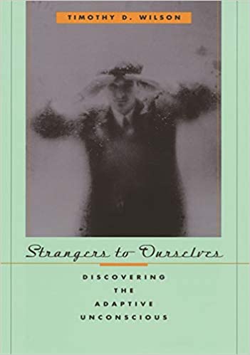 9. Strangers to Ourselves: Discovering the Adaptive Unconscious – Timothy Wilson